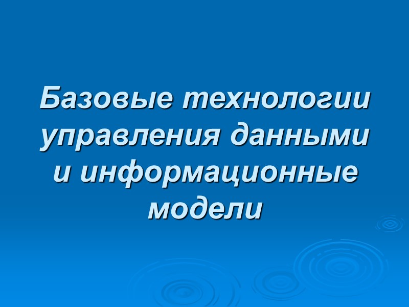 Базовые технологии управления данными и информационные модели Базовые технологии управления данными и информационные модели